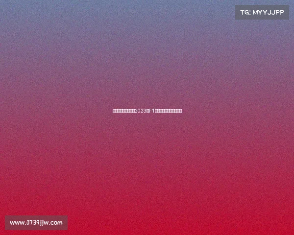 匈牙利近期赛事焦点2023年F1大奖赛精彩瞬间全面回顾